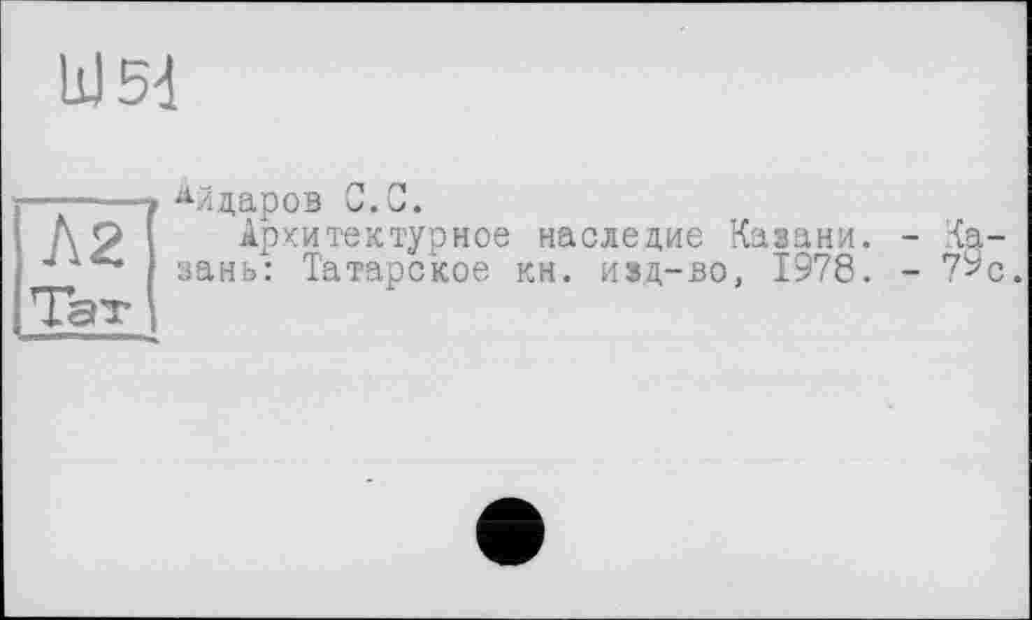 ﻿Id 5d
Л2
Тат
Алдаров С.С.
Архитектурное наследие Казани, зань: Татарское кн. изд-во, 1978.
-	Ка-
-	7^с.